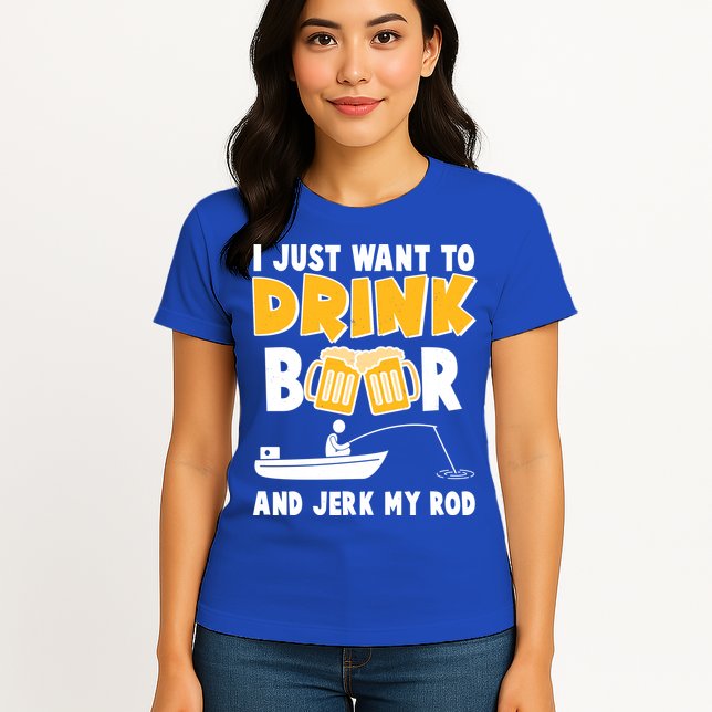 I Just Want to Drink Beer And Jerk My Rod Fishing Womens T-Shirt
