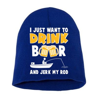 I Just Want to Drink Beer And Jerk My Rod Fishing Short Acrylic Beanie