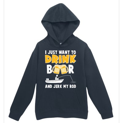 I Just Want to Drink Beer And Jerk My Rod Fishing Urban Pullover Hoodie