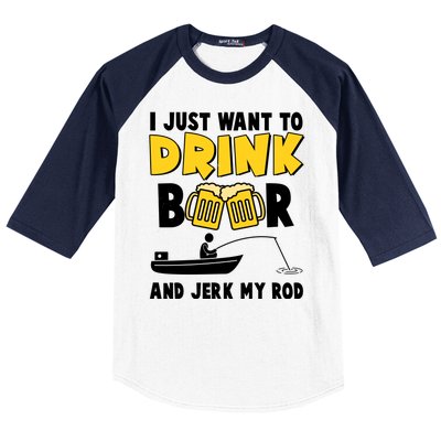 I Just Want to Drink Beer And Jerk My Rod Fishing Baseball Sleeve Shirt