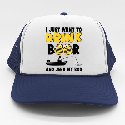 I Just Want to Drink Beer And Jerk My Rod Fishing Trucker Hat