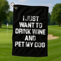 I Just Want To Drink Wine  Golf Towel