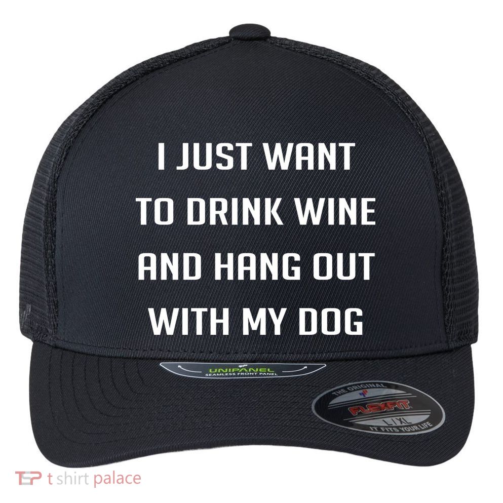 I Just Want To Drink Wine And Hang Out With My Dog Flexfit Unipanel Trucker Cap