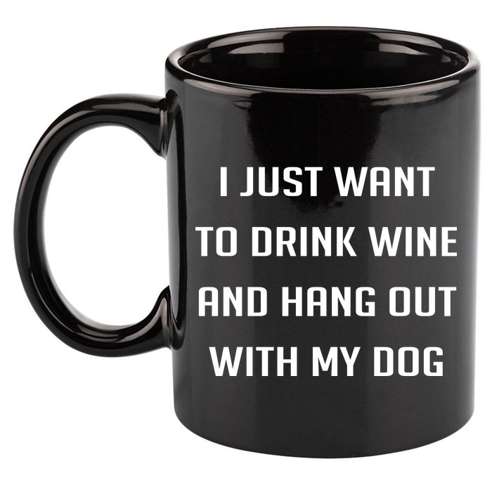I Just Want To Drink Wine And Hang Out With My Dog 11oz C Handle Ceramic Mug
