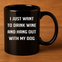 I Just Want To Drink Wine And Hang Out With My Dog 11oz C Handle Ceramic Mug
