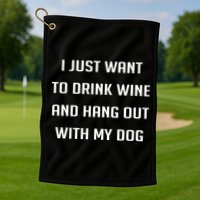 I Just Want To Drink Wine And Hang Out With My Dog Golf Towel