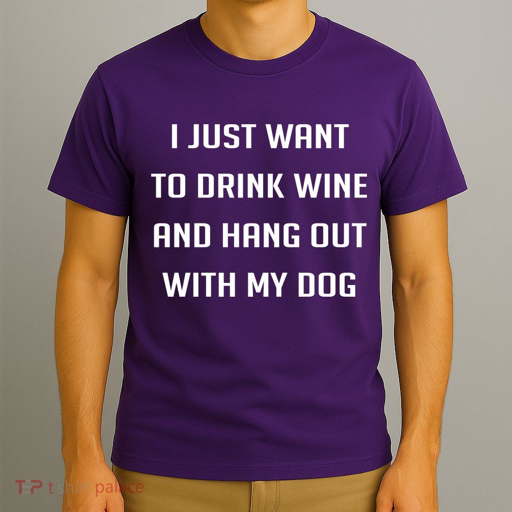 I Just Want To Drink Wine And Hang Out With My Dog T-Shirt