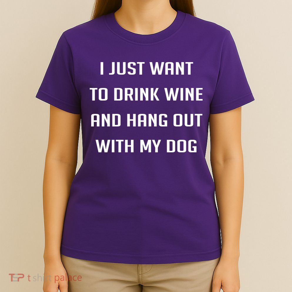 I Just Want To Drink Wine And Hang Out With My Dog T-Shirt