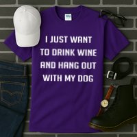 I Just Want To Drink Wine And Hang Out With My Dog Tall T-Shirt