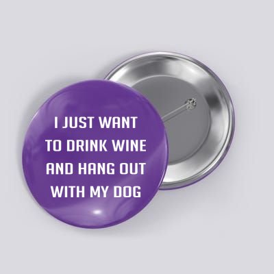 I Just Want To Drink Wine And Hang Out With My Dog Button