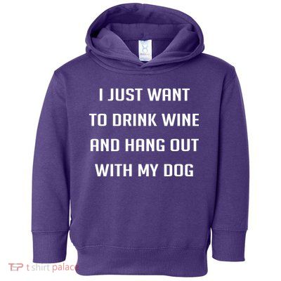 I Just Want To Drink Wine And Hang Out With My Dog Toddler Hoodie