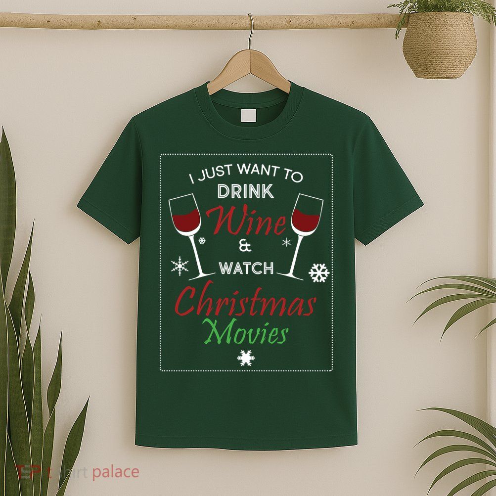 I Just Want To Drink Wine And Watch Christmas Movies T-Shirt