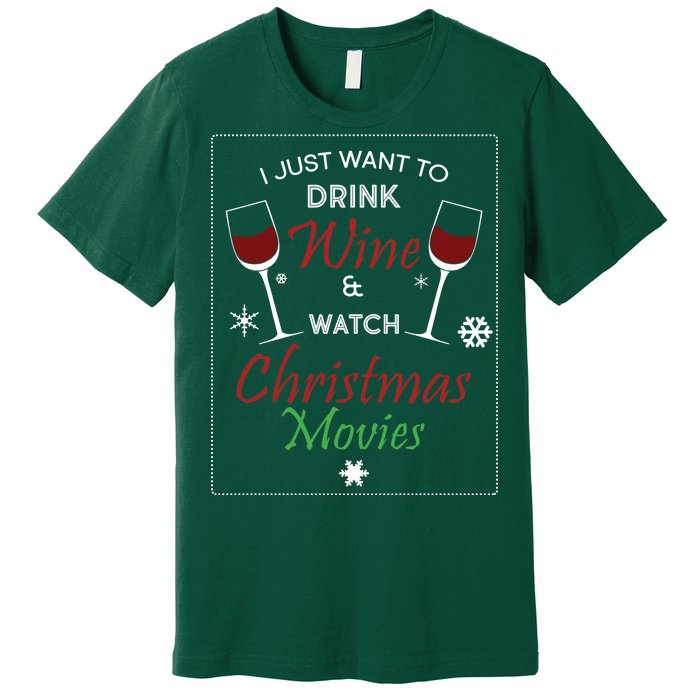 I Just Want To Drink Wine And Watch Christmas Movies Premium T-Shirt