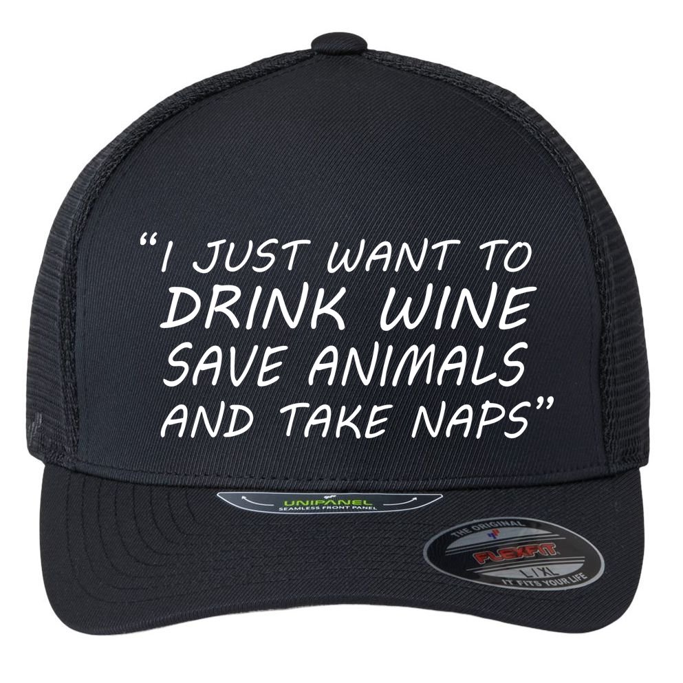 I Just Want To Drink Wine Save Animals And Take Naps Flexfit Unipanel Trucker Cap