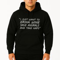 I Just Want To Drink Wine Save Animals And Take Naps Hoodie