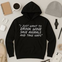 I Just Want To Drink Wine Save Animals And Take Naps Hoodie