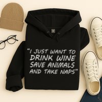 I Just Want To Drink Wine Save Animals And Take Naps Hoodie