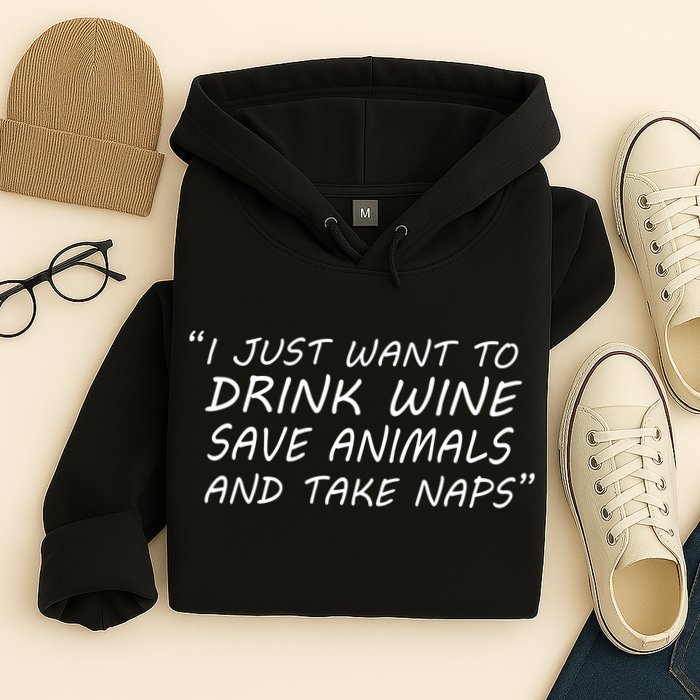 I Just Want To Drink Wine Save Animals And Take Naps Hoodie