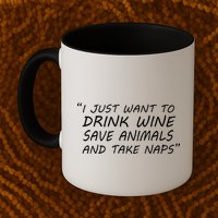 I Just Want To Drink Wine Save Animals And Take Naps Mug