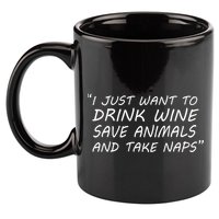 I Just Want To Drink Wine Save Animals And Take Naps 11oz C Handle Ceramic Mug