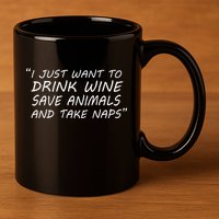I Just Want To Drink Wine Save Animals And Take Naps 11oz C Handle Ceramic Mug