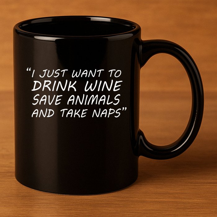 I Just Want To Drink Wine Save Animals And Take Naps 11oz C Handle Ceramic Mug