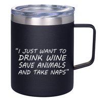 I Just Want To Drink Wine Save Animals And Take Naps 12oz Stainless Steel Coffee Mug