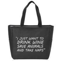 I Just Want To Drink Wine Save Animals And Take Naps Zip Tote Bag