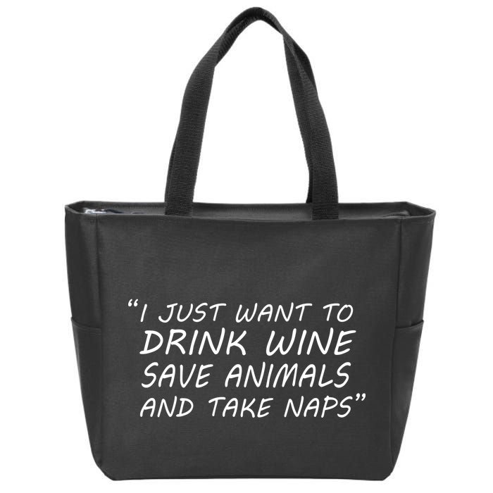 I Just Want To Drink Wine Save Animals And Take Naps Zip Tote Bag