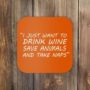 I Just Want To Drink Wine Save Animals And Take Naps Coaster