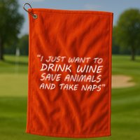 I Just Want To Drink Wine Save Animals And Take Naps Golf Towel