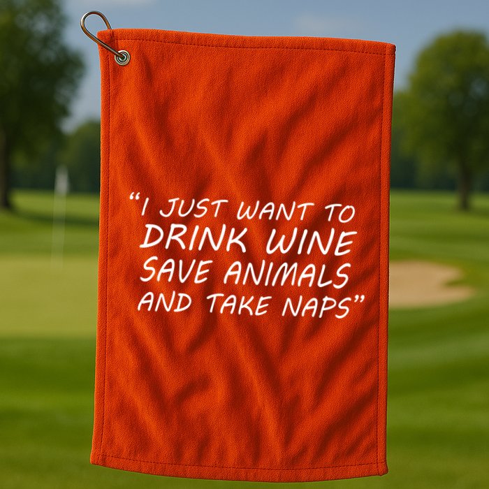 I Just Want To Drink Wine Save Animals And Take Naps Golf Towel