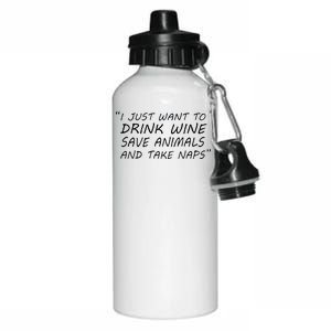 I Just Want To Drink Wine Save Animals And Take Naps Aluminum Water Bottle