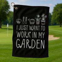 I Just Want To Work In My Garden Golf Towel