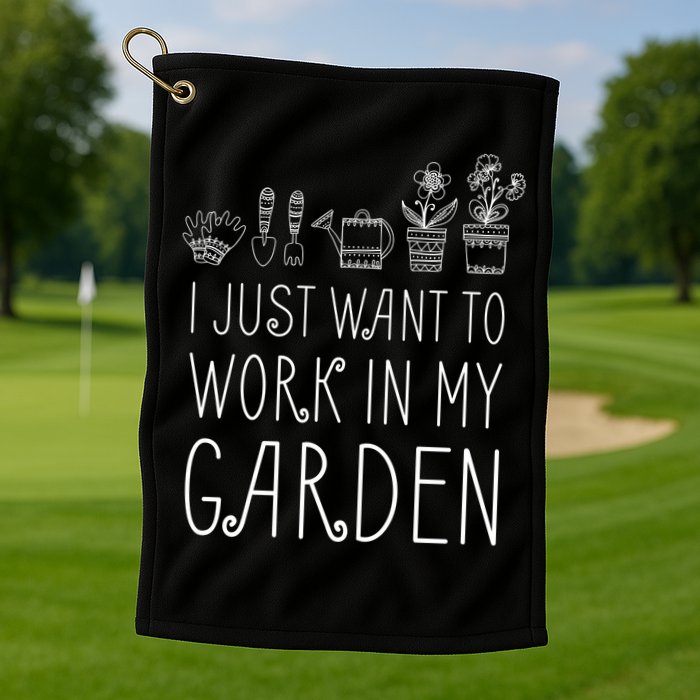 I Just Want To Work In My Garden Golf Towel