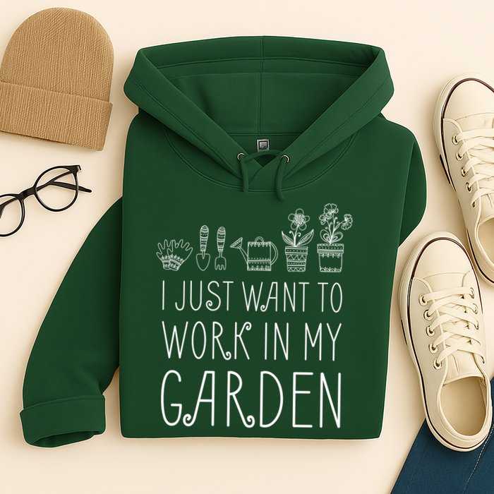 I Just Want To Work In My Garden Hoodie