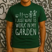 I Just Want To Work In My Garden T-Shirt