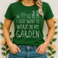 I Just Want To Work In My Garden Womens T-Shirt