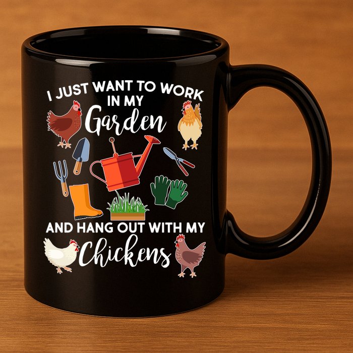 I Just Want Work In My Garden And Hang Out With My Chickens 11oz C Handle Ceramic Mug