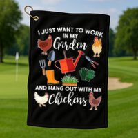 I Just Want Work In My Garden And Hang Out With My Chickens Golf Towel