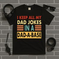 I Keep All My Dad Jokes In A Dad-A-Base T-Shirt