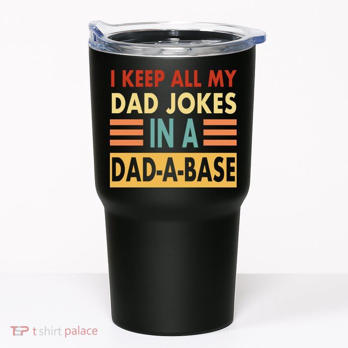 I Keep All My Dad Jokes In A Dad-A-Base Tumbler