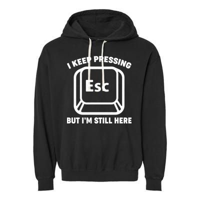 I Keep Pressing ESC But I'm Still Here Garment-Dyed Fleece Hoodie