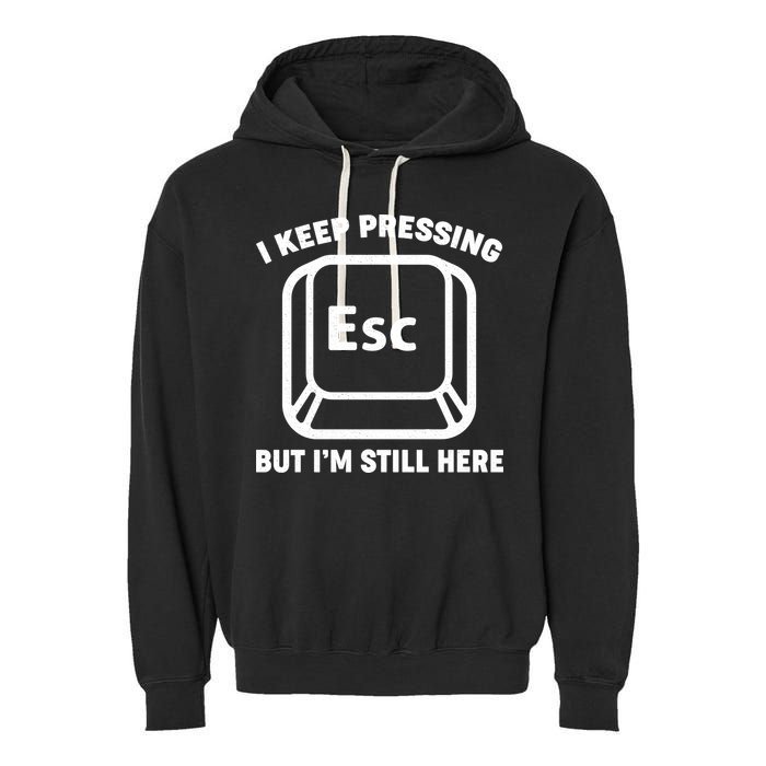 I Keep Pressing ESC But I'm Still Here Garment-Dyed Fleece Hoodie