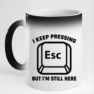 I Keep Pressing ESC But I'm Still Here 11oz Black Color Changing Mug