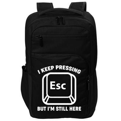 I Keep Pressing ESC But I'm Still Here Impact Tech Backpack