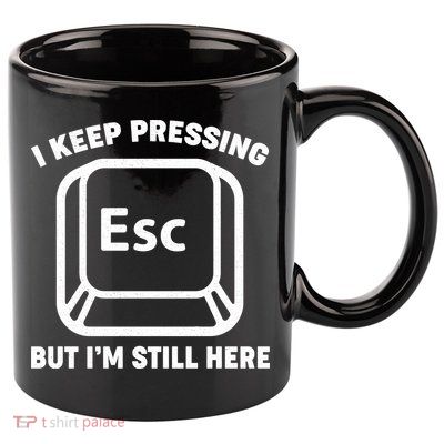 I Keep Pressing ESC But I'm Still Here 11oz C Handle Ceramic Mug
