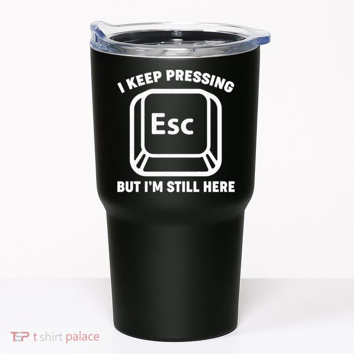 I Keep Pressing ESC But I'm Still Here Tumbler