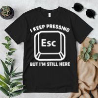 I Keep Pressing ESC But I'm Still Here Premium T-Shirt