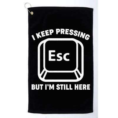 I Keep Pressing ESC But I'm Still Here Platinum Collection Golf Towel